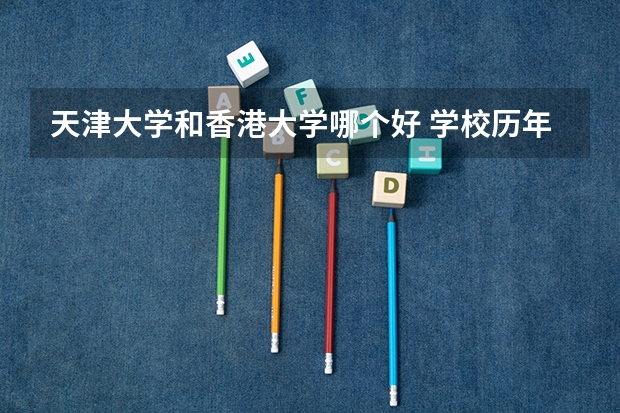 天津大学和香港大学哪个好 学校历年录取分数线对比