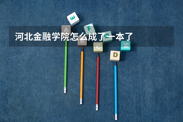 河北金融学院怎么成了一本了