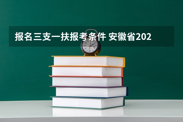 报名三支一扶报考条件 安徽省2024年三支一扶报名条件