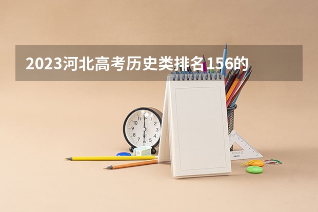 2023河北高考历史类排名156的考生报什么大学好 学校往年录取分数线