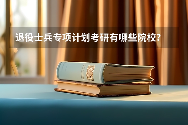 退役士兵专项计划考研有哪些院校?