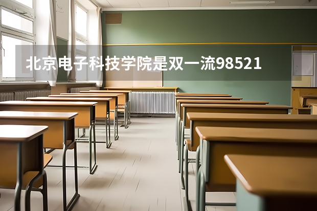 北京电子科技学院是双一流/985/211大学吗?