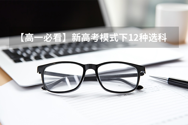 【高一必看】新高考模式下12种选科组合分析 高中生必看!新高考环境下【工学类】高中选科组合分析