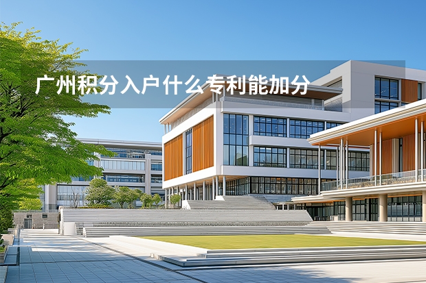 广州积分入户什么专利能加分