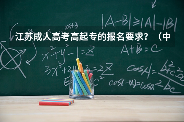 江苏成人高考高起专的报名要求？（中专毕业想读大专？这5种升学方式一定要知道）