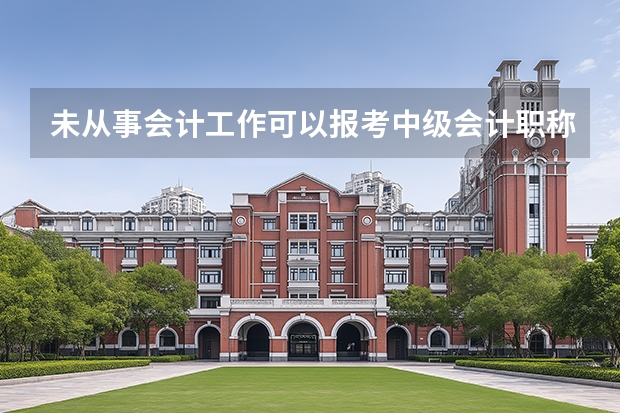 未从事会计工作可以报考中级会计职称考试吗?