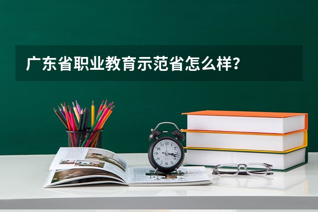 广东省职业教育示范省怎么样？