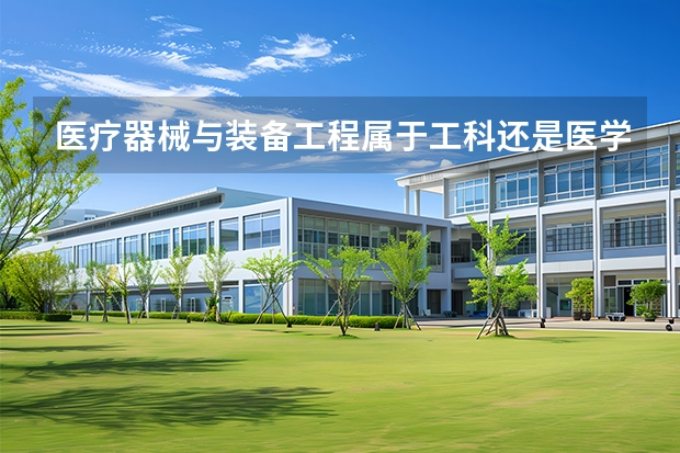 医疗器械与装备工程属于工科还是医学？
