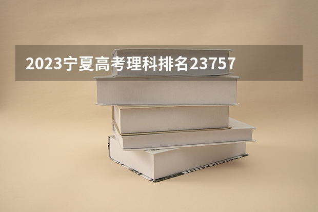 2023宁夏高考理科排名23757的考生报什么大学好 学校往年录取分数线