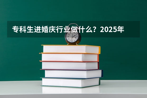 专科生进婚庆行业做什么？2025年岗位与创意机会