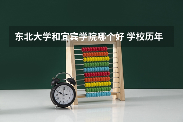 东北大学和宜宾学院哪个好 学校历年录取分数线对比