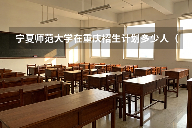 宁夏师范大学在重庆招生计划多少人（2026参考）