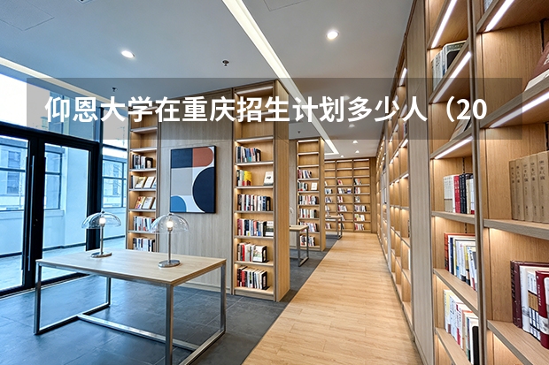 仰恩大学在重庆招生计划多少人（2026参考）