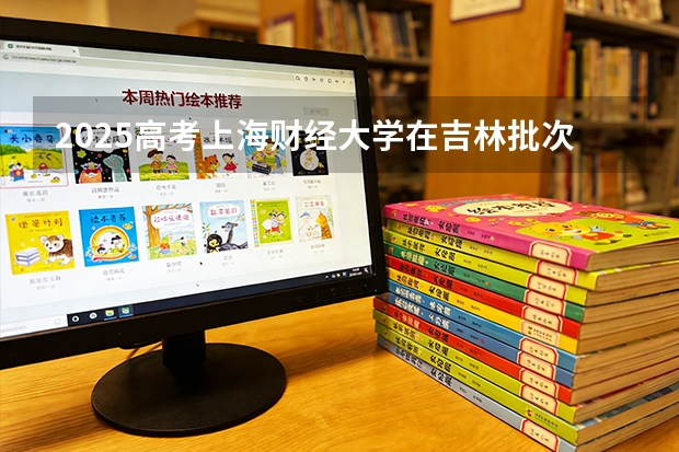 2025高考上海财经大学在吉林批次线差（2026参考）