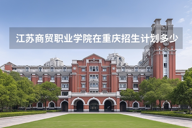 江苏商贸职业学院在重庆招生计划多少人（2026参考）