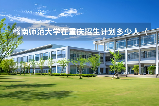 赣南师范大学在重庆招生计划多少人（2026参考）