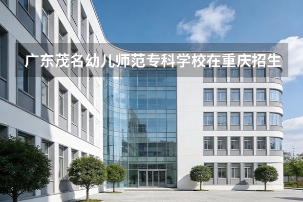 广东茂名幼儿师范专科学校在重庆招生计划多少人（2026参考）