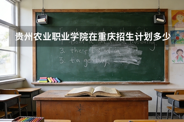 贵州农业职业学院在重庆招生计划多少人（2026参考）