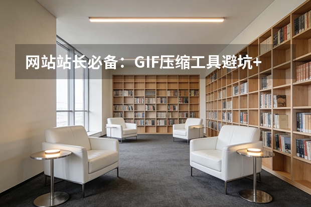 网站站长必备：GIF压缩工具避坑+实操，告别网页加载卡顿