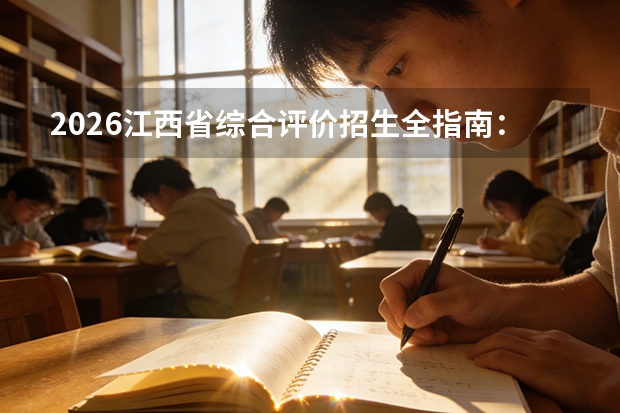 2026江西省综合评价招生全指南：5所院校名单、报名时间与录取权重