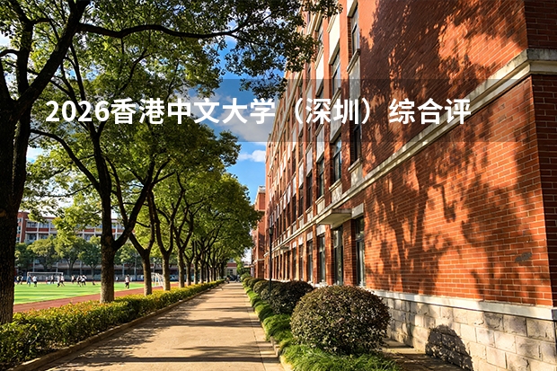 2026香港中文大学（深圳）综合评价招生全指南（面向广东、浙江、上海等6省市）