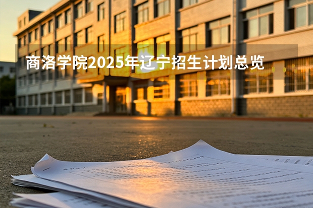 商洛学院2025年辽宁招生计划总览（2026高考志愿参考）