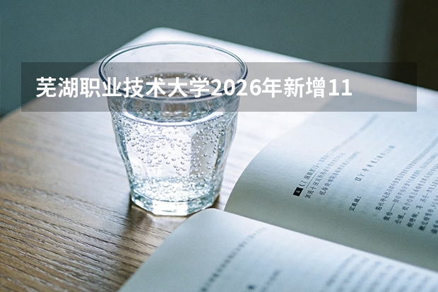 芜湖职业技术大学2026年新增11个职业本科专业，总数达17个