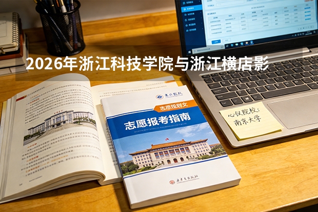 2026年浙江科技学院与浙江横店影视职业学院在浙招生计划一览