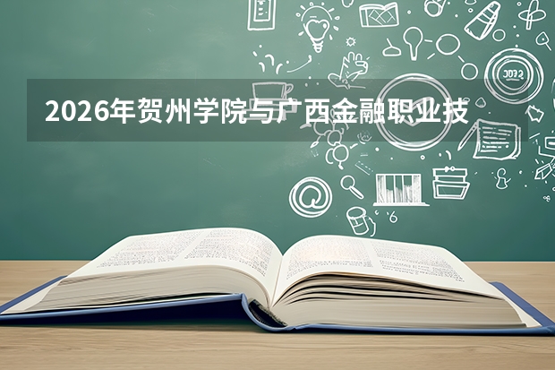 2026年贺州学院与广西金融职业技术学院在广西自治区招生计划