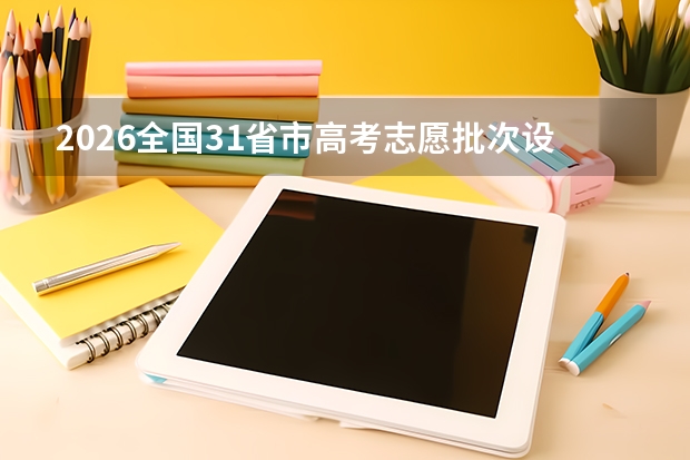 2026全国31省市高考志愿批次设置，家长必读