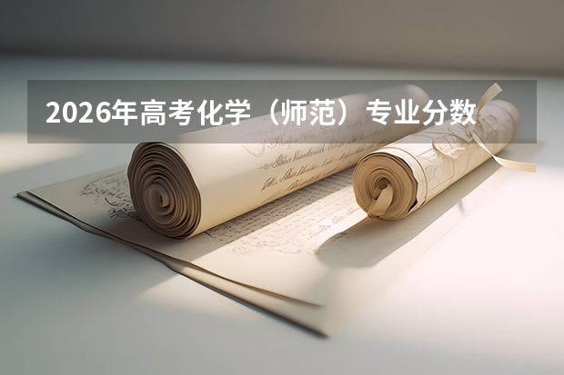 2026年高考化学（师范）专业分数线预测