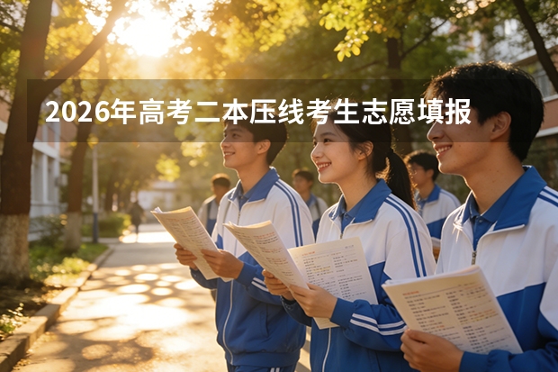 2026年高考二本压线考生志愿填报策略
