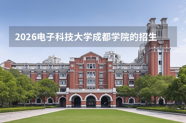 2026电子科技大学成都学院的招生专业有哪些，优势专业
