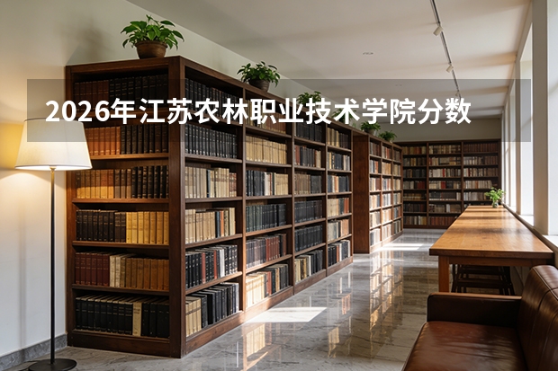 2026年江苏农林职业技术学院分数线预测及往年分数参考