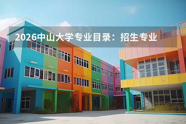 2026中山大学专业目录：招生专业+优势专业一览