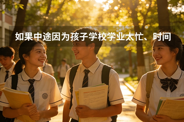 如果中途因为孩子学校学业太忙、时间冲突，或者对课程不满意，我们可以申请退费吗？政策是怎么样的？