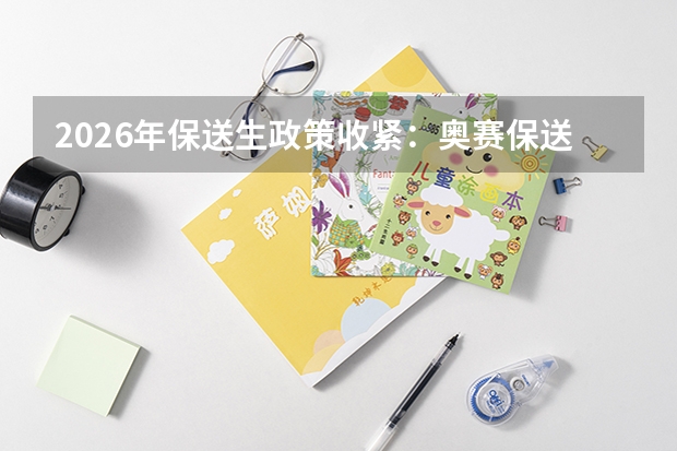 2026年保送生政策收紧：奥赛保送限定基础学科，外语仅限小语种