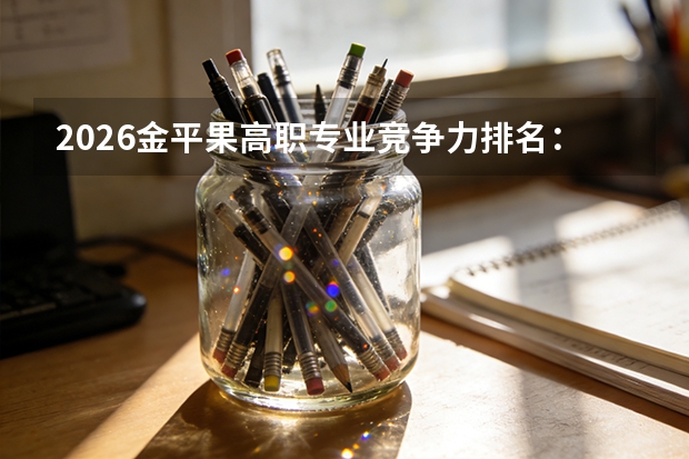 2026金平果高职专业竞争力排名：黄河水利职业技术大学12个专业全国第一