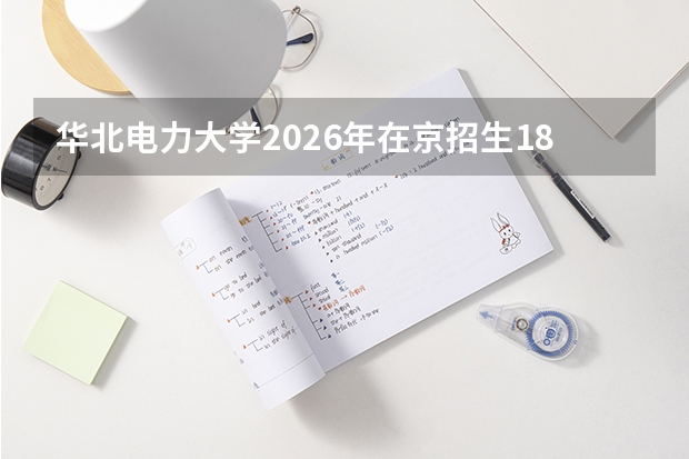 华北电力大学2026年在京招生185人，新增碳中和科学与工程专业