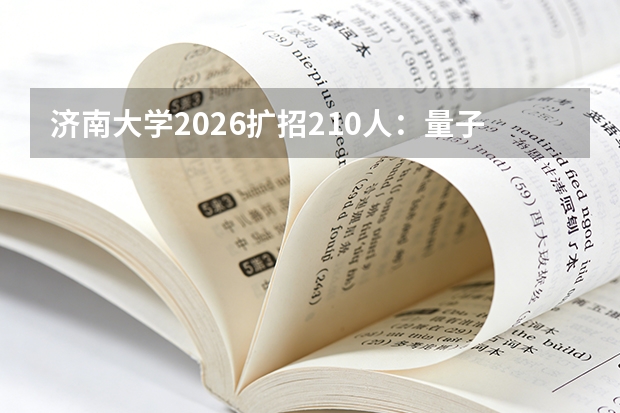 济南大学2026扩招210人：量子信息科学首次招生，物理化学组合仍是主流