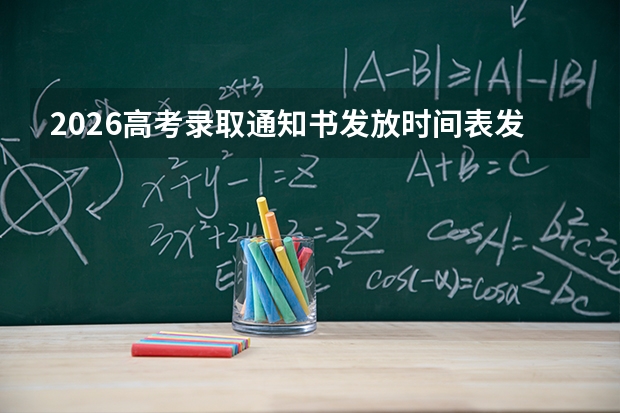 2026高考录取通知书发放时间表发布！各批次错峰邮寄，查到录取≠立刻收到