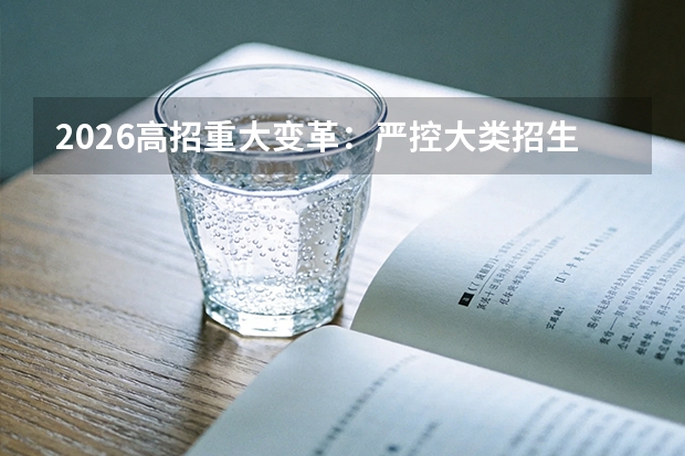 2026高招重大变革：严控大类招生，原则上按专业招生
