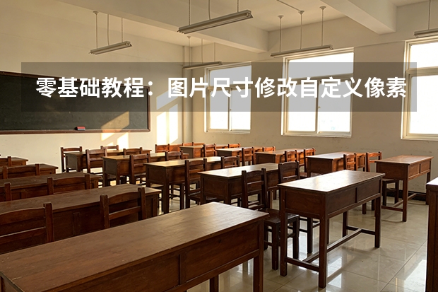 零基础教程：图片尺寸修改自定义像素、比例完整操作步骤