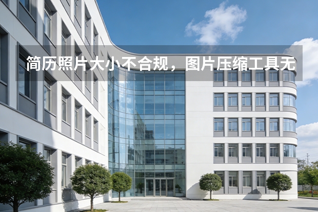 简历照片大小不合规，图片压缩工具无损压缩顺利投递