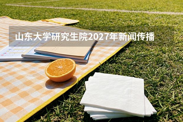 山东大学研究生院2027年新闻传播学专硕学硕同卷，药学349大纲更新，考生如何准备？