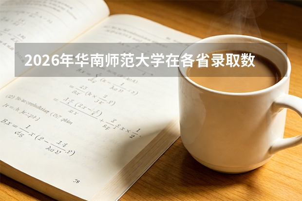 2026年华南师范大学在各省录取数据预测，附专业就业率与花费表