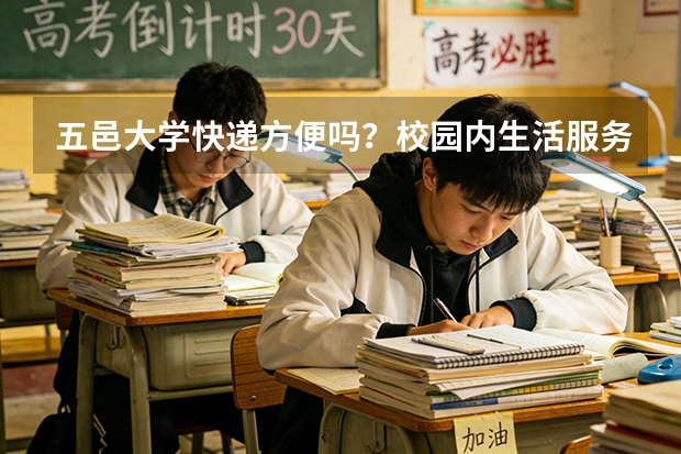 五邑大学快递方便吗？校园内生活服务配套情况