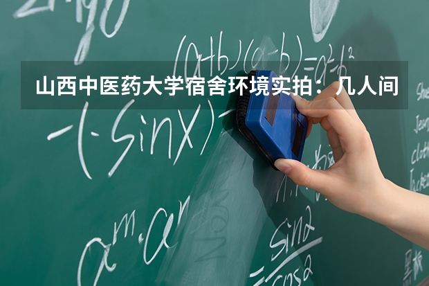 山西中医药大学宿舍环境实拍：几人间、空调、独立卫浴全介绍