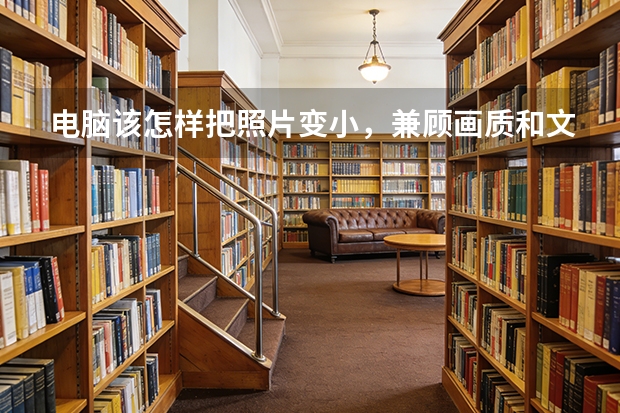 电脑该怎样把照片变小，兼顾画质和文件大小