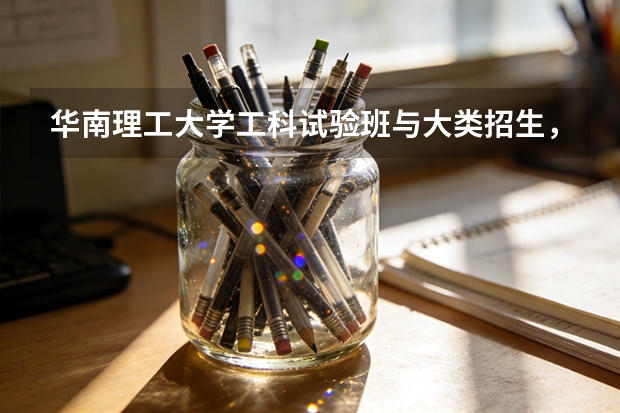华南理工大学工科试验班与大类招生，2027年报考注意事项